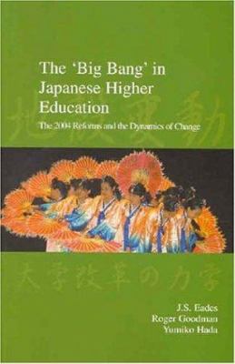 The 'Big Bang' in Japanese Higher Education : 2004 Reforms and the Dynamics of Change