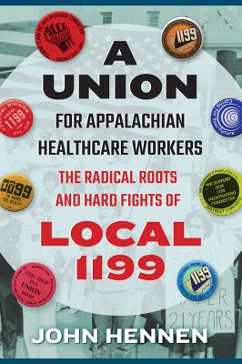 A Union for Appalachian Healthcare Workers : The Radical Roots and Hard Fights of Local 1199
