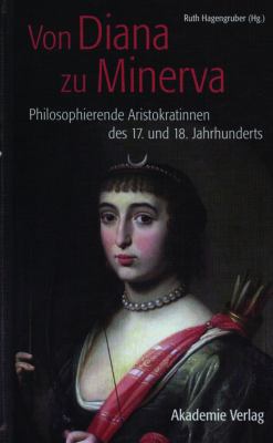Von Diana Zu Minerva : Philosophierende Aristokratinnen des 17. und 18. Jahrhunderts