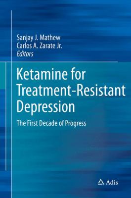 Ketamine for Treatment-Resistant Depression : The First Decade of Progress