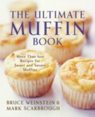 The Ultimate Muffin Book : More Than 600 Recipes for Sweet and Savory Muffins