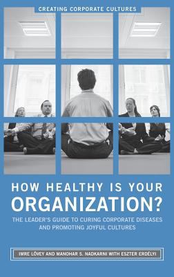 How Healthy Is Your Organization? : The Leader's Guide to Curing Corporate Diseases and Promoting Joyful Cultures