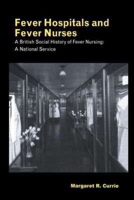 Fever Hospitals and Fever Nurses : A British Social History of Fever Nurses: a National Service