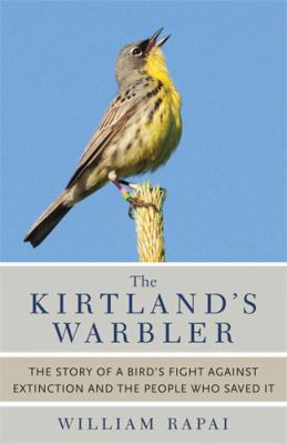 The Kirtland's Warbler : The Story of a Bird's Fight Against Extinction and the People Who Saved It