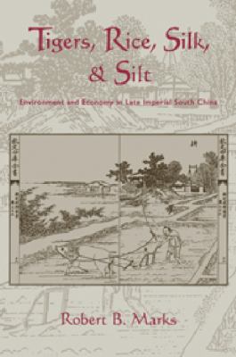 Tigers, Rice, Silk, and Silt : Environment and Economy in Late Imperial South China