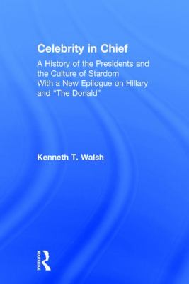 Celebrity in Chief : A History of the Presidents and the Culture of Stardom, with a New Epilogue on Hillary and the Donald