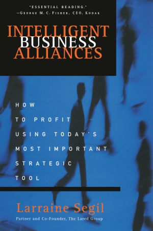 Intelligent Business Alliances : How to Profit Using Today's Most Important Strategic Tool