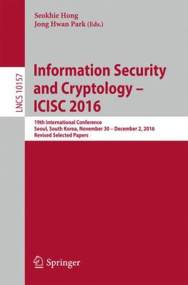 Information Security and Cryptology -- ICISC 2016 : 19th International Conference, Seoul, South Korea, November 30 -- December 2, 2016, Revised Selected Papers