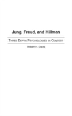 Jung, Freud, and Hillman : Three Depth Psychologies in Context