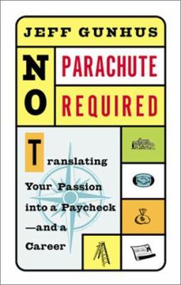 No Parachute Required : Translating Your Passion into a Paycheck - And a Career