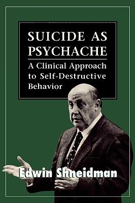 Suicide As Psychache : A Clinical Approach to Self-Destructive Behavior