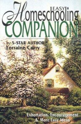 Easy Homeschooling Companion : Exhortation, Encouragement and More Easy Ideas
