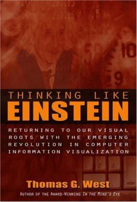Thinking Like Einstein : Returning to Our Visual Roots with the Emerging Revolution in Computer Information Visualization