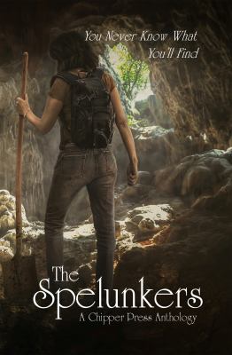 The Spelunkers : A Chipper Press Anthology