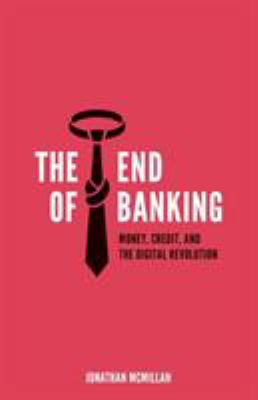 The End of Banking : Money, Credit, and the Digital Revolution