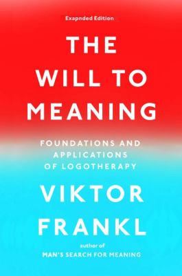 The Will to Meaning : Foundations and Applications of Logotherapy