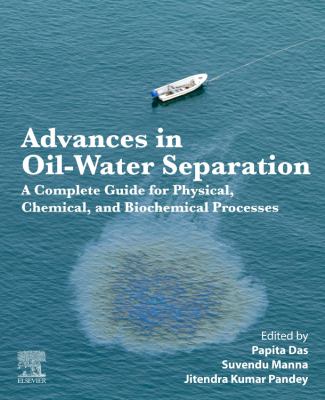 Advances in Oil-Water Separation : A Complete Guide for Physical, Chemical, and Biochemical Processes