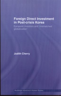 Foreign Direct Investment in Post-Crisis Korea : European Investors and 'Mismatched Globalization'