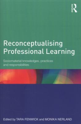 Reconceptualising Professional Learning : Sociomaterial Knowledges, Practices, and Responsibilities