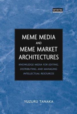 Meme Media and Meme Market Architectures : Knowledge Media for Editing, Distributing, and Managing Intellectual Resources