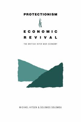 Protectionism and Economic Revival : The British Inter-War Economy