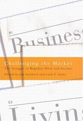 Challenging the Market : The Struggle to Regulate Work and Income