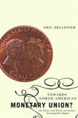 Towards North American Monetary Union? : The Politics and History of Canada's Exchange Rate Regime