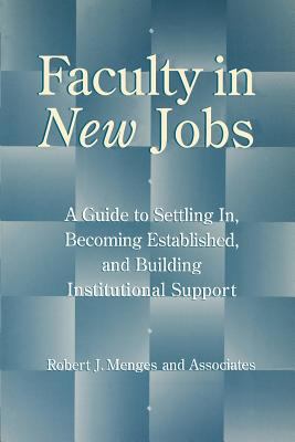Faculty in New Jobs : A Guide to Settling in, Becoming Established, and Building Institutional Support