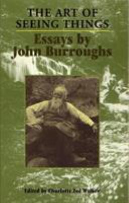 The Art of Seeing Things : Selected Essays of John Burroughs