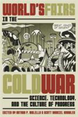 World's Fairs in the Cold War : Science, Technology, and the Culture of Progress