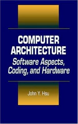 Computer Architecture : Software Aspects, Coding, and Hardware