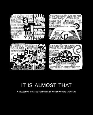 It Is Almost That : A Collection of Image and Text Work by Women Artists and Writers