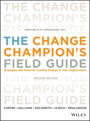 The Change Champion's Field Guide : Strategies and Tools for Leading Change in Your Organization