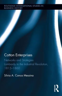 Cotton Enterprises: Networks and Strategies : Lombardy in the Industrial Revolution, 1815-1860