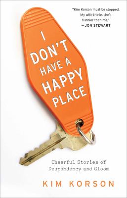 I Don't Have a Happy Place : Cheerful Stories of Despondency and Gloom