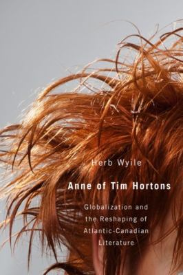 Anne of Tim Hortons : Globalization and the Reshaping of Atlantic-Canadian Literature