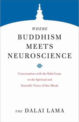 Where Buddhism Meets Neuroscience : Conversations with the Dalai Lama on the Spiritual and Scientific Views of Our Minds