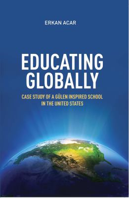 Educating Globally : Case Study of a Gülen-Inspired School in the United States