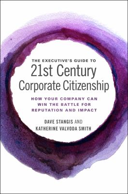 The Executives' Guide to 21st Century Corporate Citizenship : How Your Company Can Win the Battle for Reputation and Impact