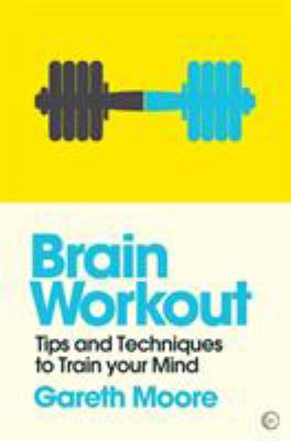 Brain Workout : Tips and Techniques to Train&nbsp;your Mind