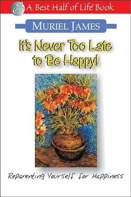 It's Never Too Late to Be Happy! : Reparenting Yourself for Happiness