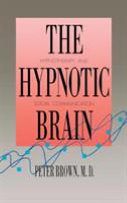 The Hypnotic Brain : Hypnotherapy and Social Communication
