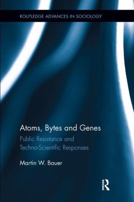 Atoms, Bytes and Genes : Public Resistance and Techno-Scientific Responses