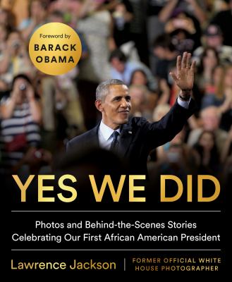 Yes We Did : Photos and Behind-The-Scenes Stories Celebrating Our First African American President