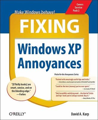 Fixing Windows XP Annoyances : How to Fix the Most Annoying Things about the Windows OS