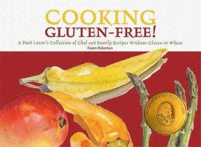 Cooking Gluten-Free! : A Food Lover's Collection of Chef and Family Recipes Without Gluten or Wheat