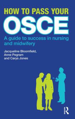 How to Pass Your OSCE : A Guide to Success in Nursing and Midwifery