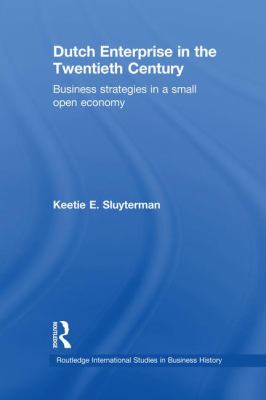 Dutch Enterprise in the 20th Century : Business Strategies in Small Open Country