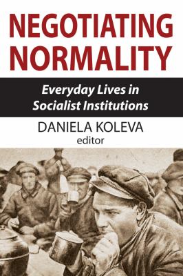 Negotiating Normality : Everyday Lives in Socialist Institutions