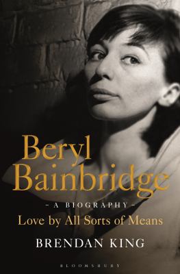 Beryl Bainbridge : Love by All Sorts of Means: a Biography